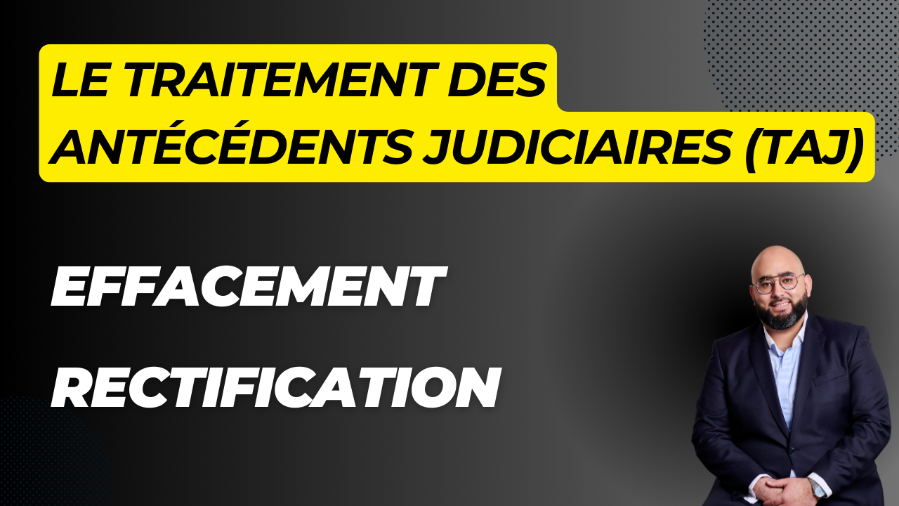  Demande d’effacement ou de rectification du TAJ (fichier de traitement des antécédents judiciaires) 